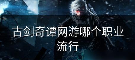 最新古剑奇谭网游职业有哪些？各职业特点是什么？