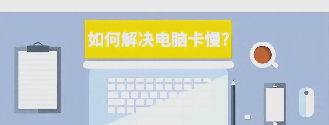 电脑长时间关机后卡慢原因？如何解决？