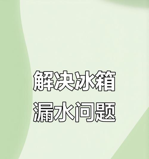 冰箱冷藏室漏水孔堵塞怎么解决（解决方法大揭秘）